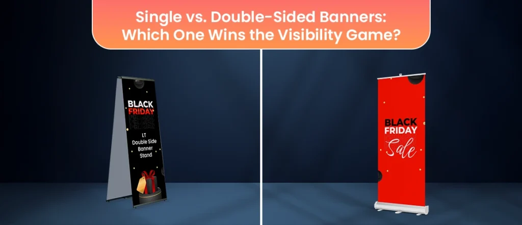 Single vs. Double-Sided Banners: Which One Wins the Visibility Game?